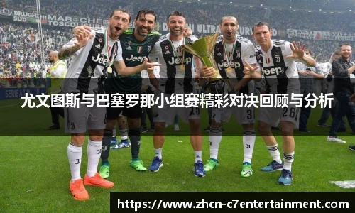 尤文图斯与巴塞罗那小组赛精彩对决回顾与分析