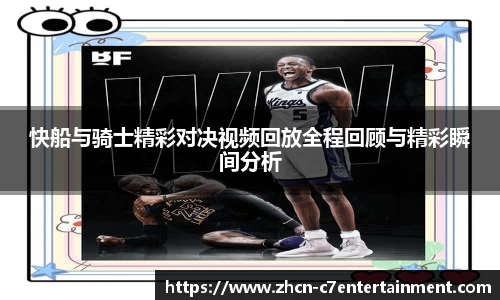 快船与骑士精彩对决视频回放全程回顾与精彩瞬间分析